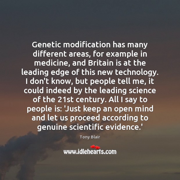 Genetic modification has many different areas, for example in medicine, and Britain Tony Blair Picture Quote
