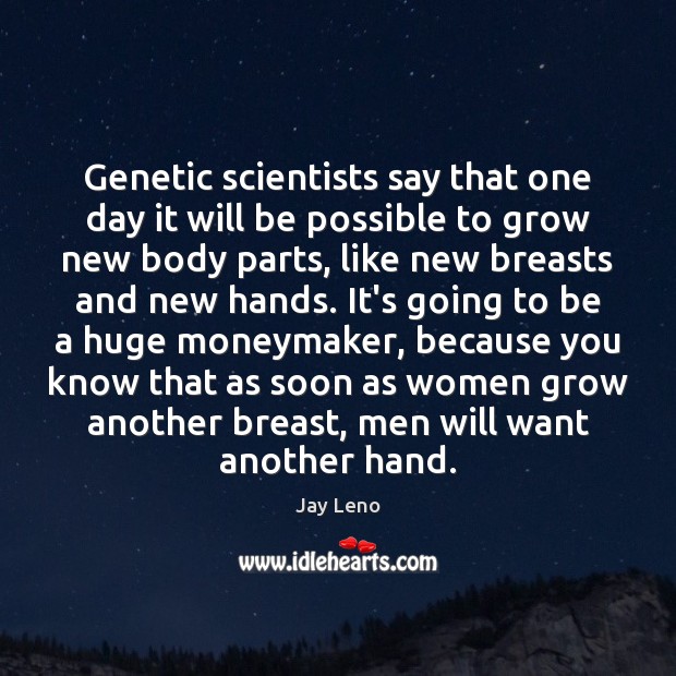 Genetic scientists say that one day it will be possible to grow Image