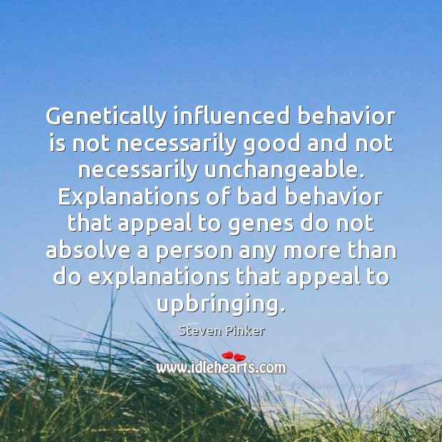 Genetically influenced behavior is not necessarily good and not necessarily unchangeable. Explanations Image