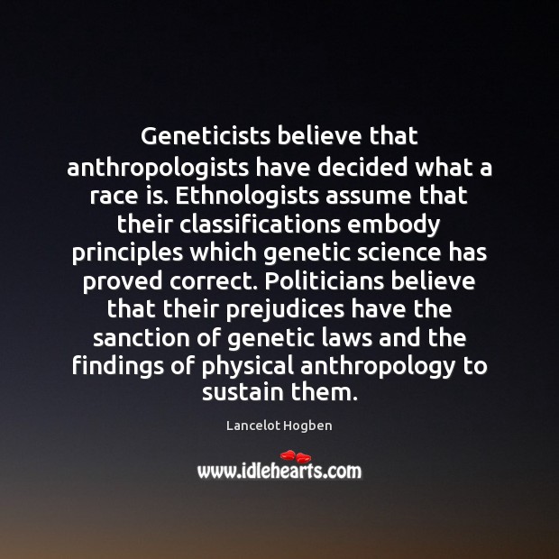Geneticists believe that anthropologists have decided what a race is. Ethnologists assume Image