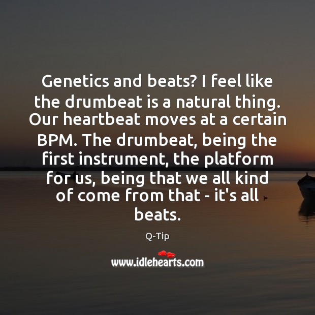 Genetics and beats? I feel like the drumbeat is a natural thing. Q-Tip Picture Quote