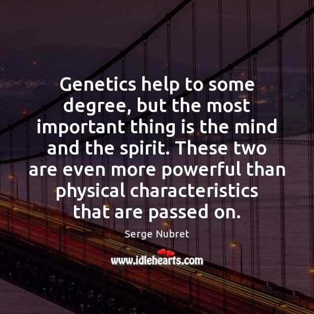 Genetics help to some degree, but the most important thing is the Serge Nubret Picture Quote
