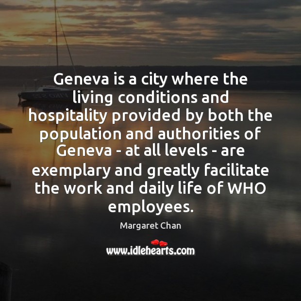 Geneva is a city where the living conditions and hospitality provided by Margaret Chan Picture Quote