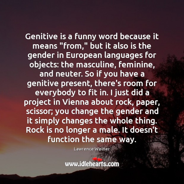 Genitive is a funny word because it means “from,” but it also Lawrence Weiner Picture Quote