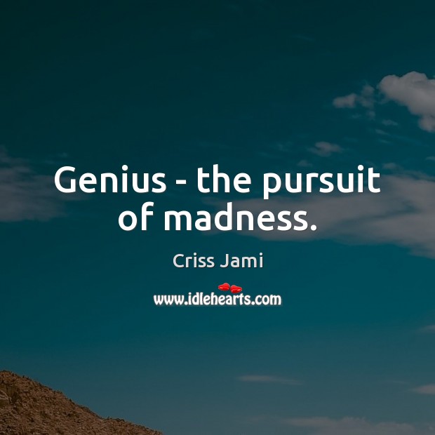 Genius – the pursuit of madness. Criss Jami Picture Quote