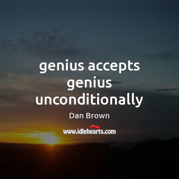Genius accepts genius unconditionally Dan Brown Picture Quote