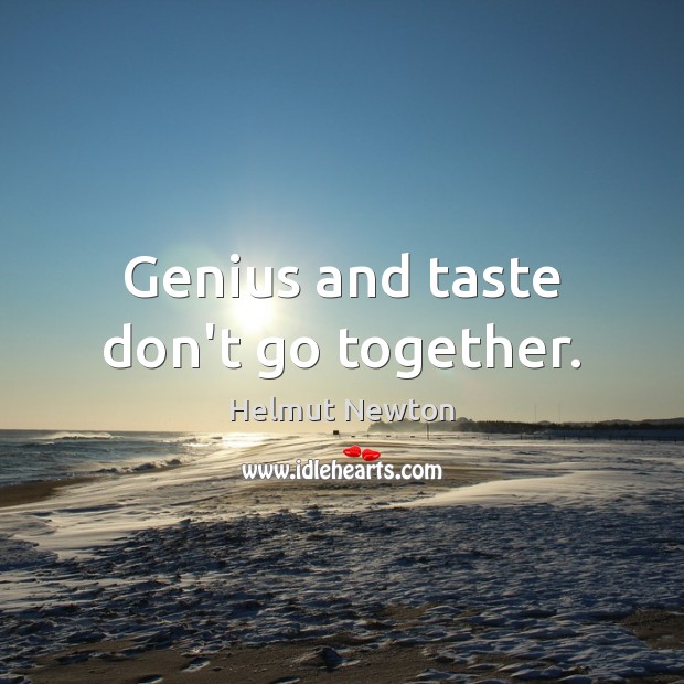 Genius and taste don’t go together. Helmut Newton Picture Quote