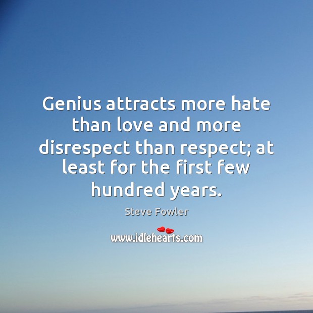 Genius attracts more hate than love and more disrespect than respect; at Steve Fowler Picture Quote