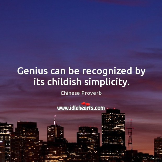 Genius can be recognized by its childish simplicity. Chinese Proverbs Image