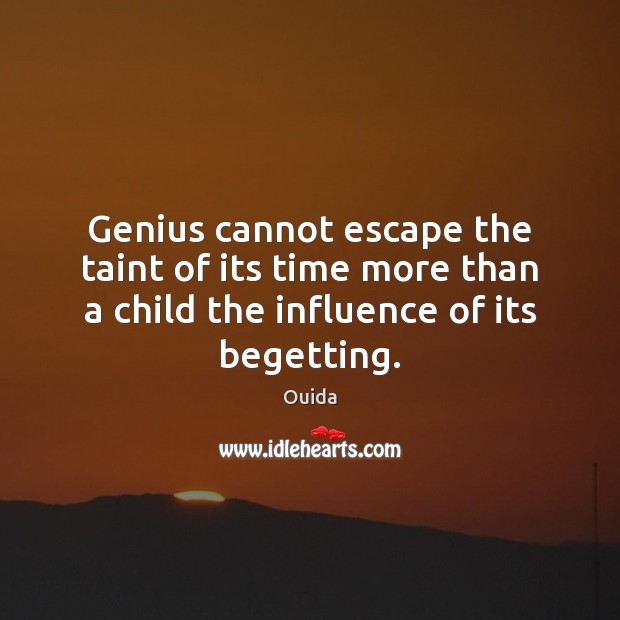 Genius cannot escape the taint of its time more than a child Ouida Picture Quote