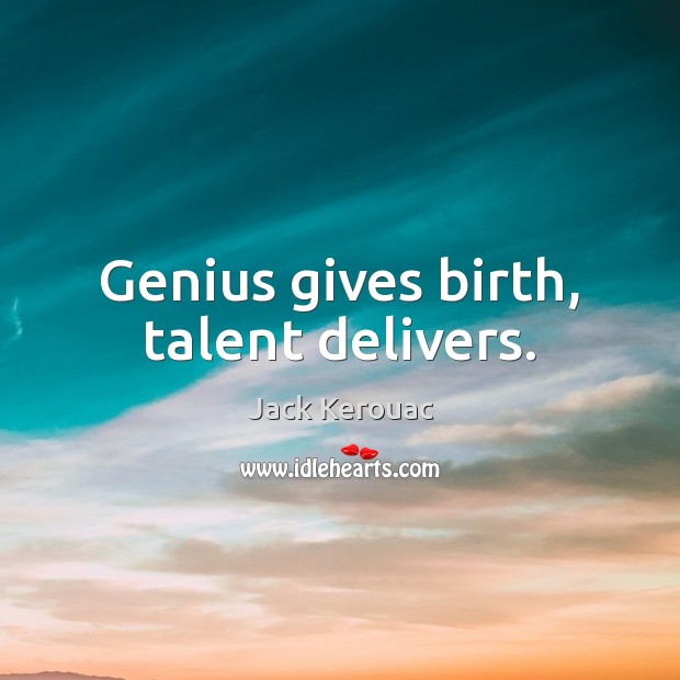 Genius gives birth, talent delivers. Jack Kerouac Picture Quote