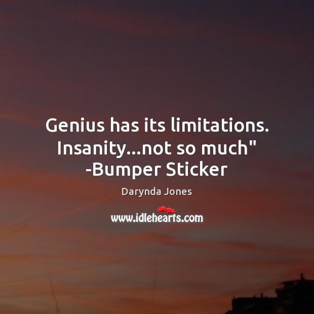 Genius has its limitations. Insanity…not so much” -Bumper Sticker Darynda Jones Picture Quote