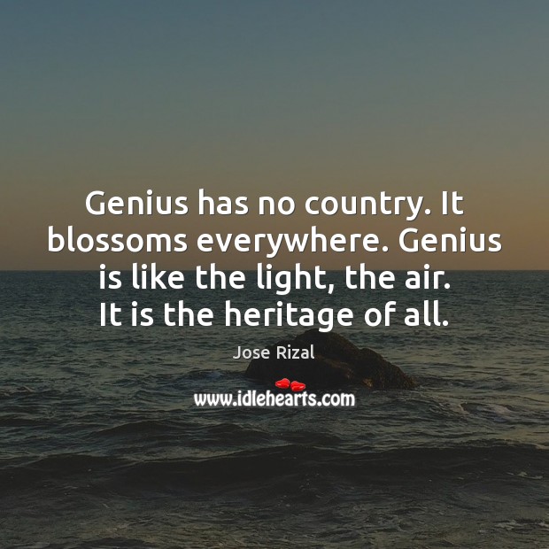 Genius has no country. It blossoms everywhere. Genius is like the light, Jose Rizal Picture Quote