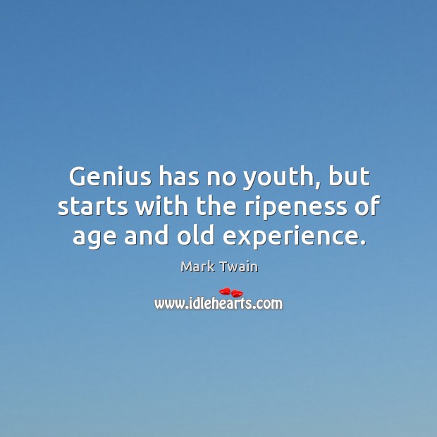 Genius has no youth, but starts with the ripeness of age and old experience. Mark Twain Picture Quote