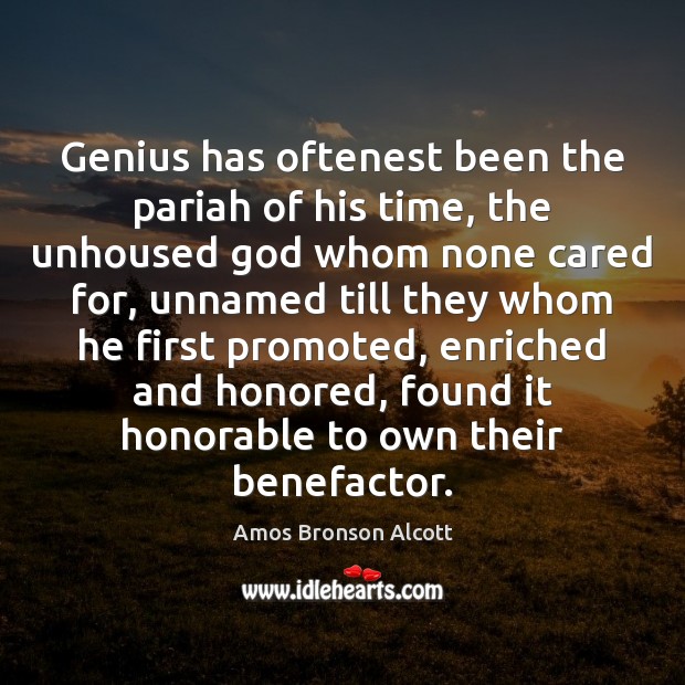Genius has oftenest been the pariah of his time, the unhoused God Amos Bronson Alcott Picture Quote