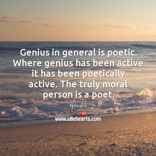 Genius in general is poetic. Where genius has been active it has Novalis Picture Quote