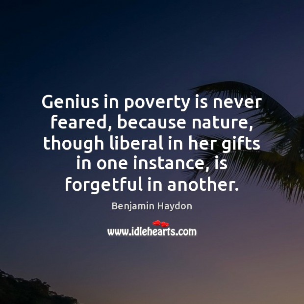 Genius in poverty is never feared, because nature, though liberal in her 