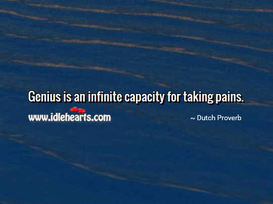 Genius is an infinite capacity for taking pains. Dutch Proverbs Image