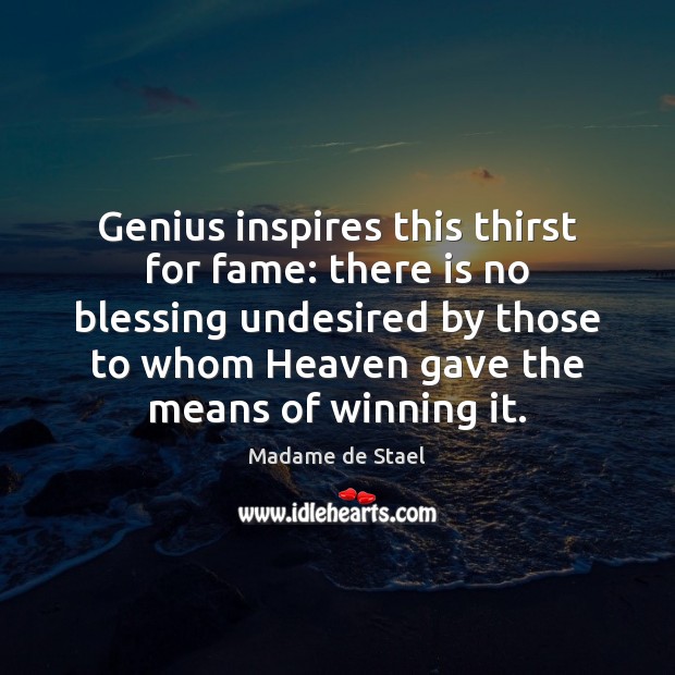 Genius inspires this thirst for fame: there is no blessing undesired by Madame de Stael Picture Quote
