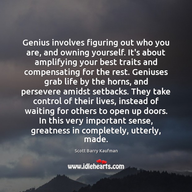Genius involves figuring out who you are, and owning yourself. It’s about Scott Barry Kaufman Picture Quote