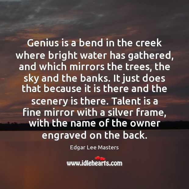 Genius is a bend in the creek where bright water has gathered, 