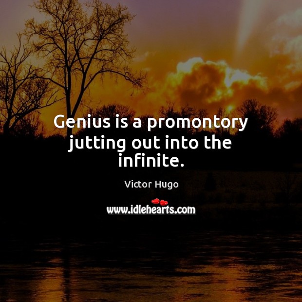 Genius is a promontory jutting out into the infinite. Victor Hugo Picture Quote