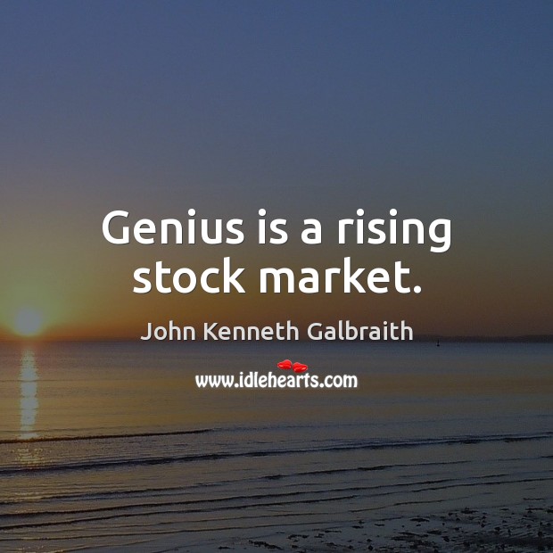 Genius is a rising stock market. John Kenneth Galbraith Picture Quote