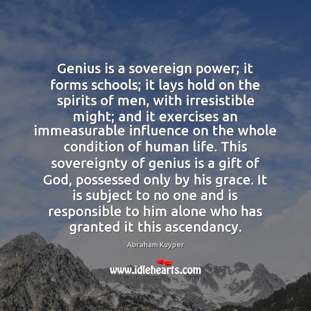 Genius is a sovereign power; it forms schools; it lays hold on Abraham Kuyper Picture Quote