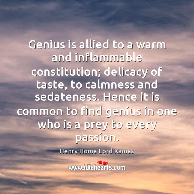 Genius is allied to a warm and inflammable constitution; delicacy of taste, Henry Home Lord Kames Picture Quote
