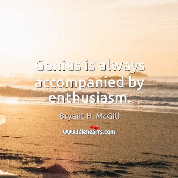 Genius is always accompanied by enthusiasm. Bryant H. McGill Picture Quote