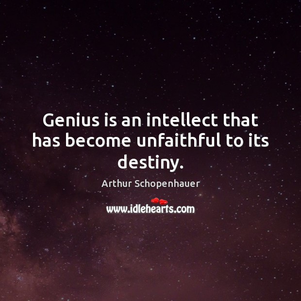 Genius is an intellect that has become unfaithful to its destiny. Arthur Schopenhauer Picture Quote