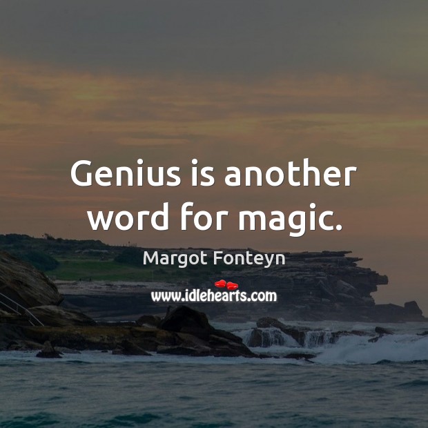 Genius is another word for magic. Margot Fonteyn Picture Quote