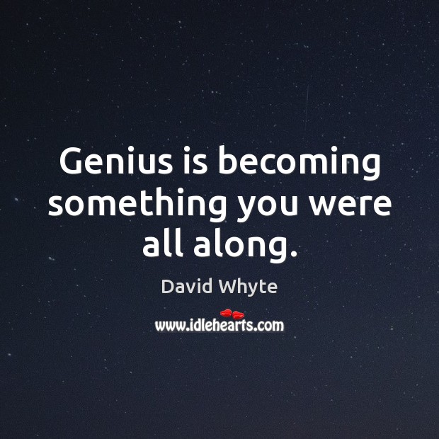 Genius is becoming something you were all along. David Whyte Picture Quote
