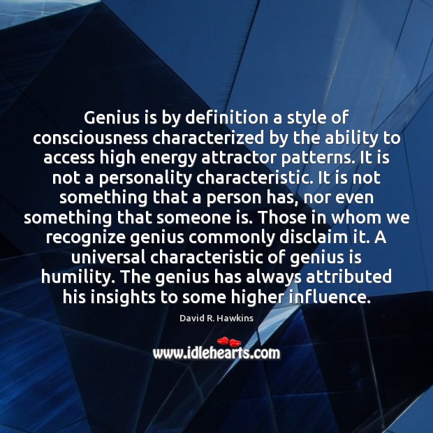 Genius is by definition a style of consciousness characterized by the ability 