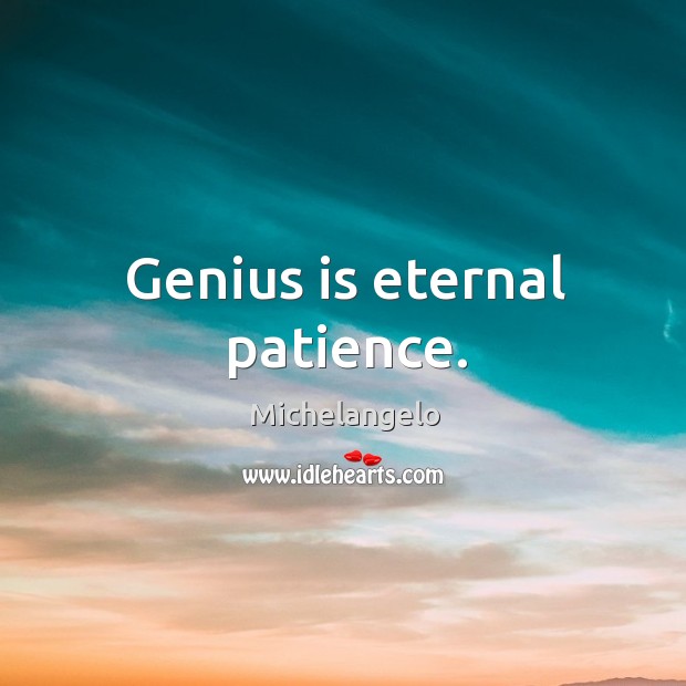 Genius is eternal patience. Michelangelo Picture Quote