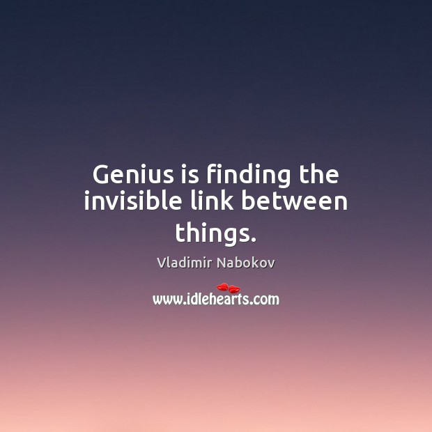 Genius is finding the invisible link between things. Vladimir Nabokov Picture Quote