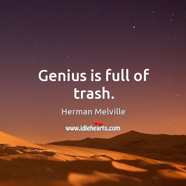 Genius is full of trash. Herman Melville Picture Quote