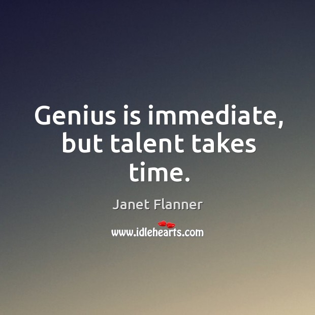 Genius is immediate, but talent takes time. Image