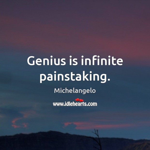 Genius is infinite painstaking. Michelangelo Picture Quote
