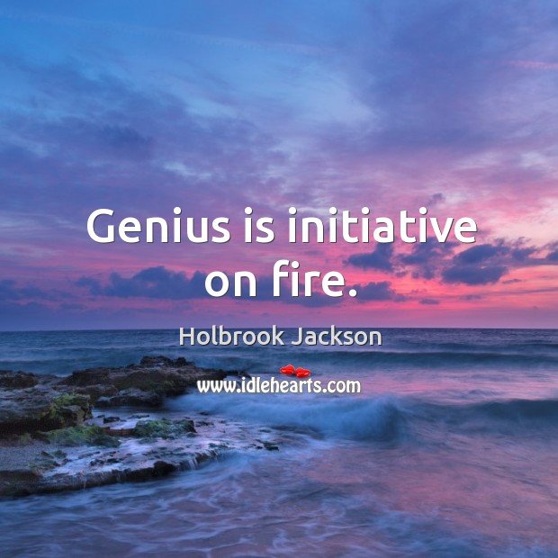 Genius is initiative on fire. Holbrook Jackson Picture Quote