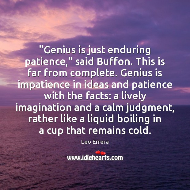 “Genius is just enduring patience,” said Buffon. This is far from complete. Leo Errera Picture Quote