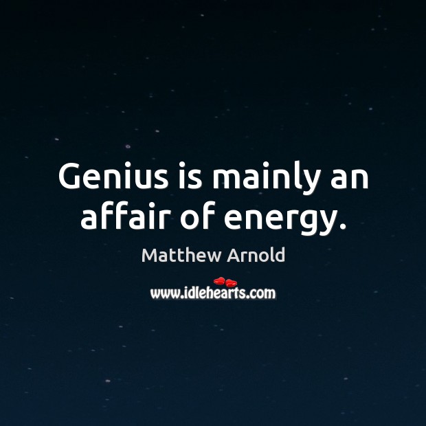 Genius is mainly an affair of energy. Matthew Arnold Picture Quote
