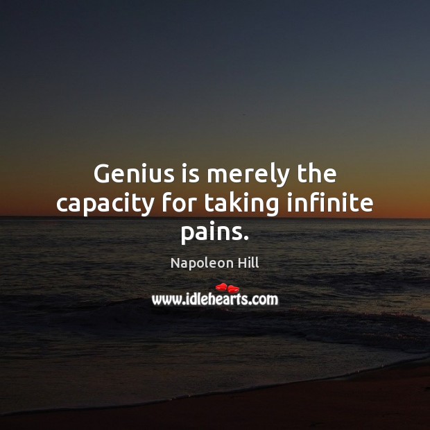 Genius is merely the capacity for taking infinite pains. Image