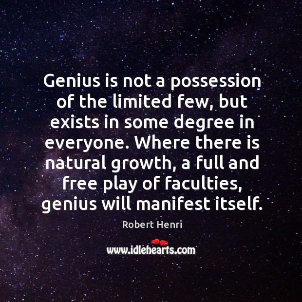 Genius is not a possession of the limited few, but exists in some degree in everyone. Robert Henri Picture Quote