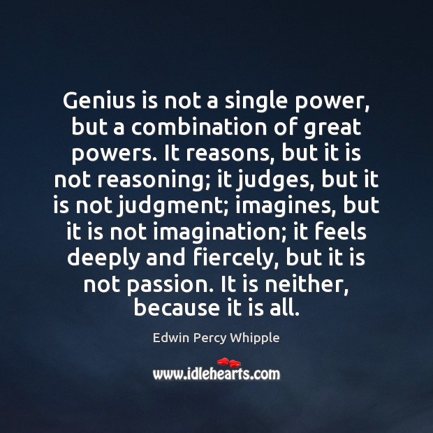 Genius is not a single power, but a combination of great powers. Edwin Percy Whipple Picture Quote