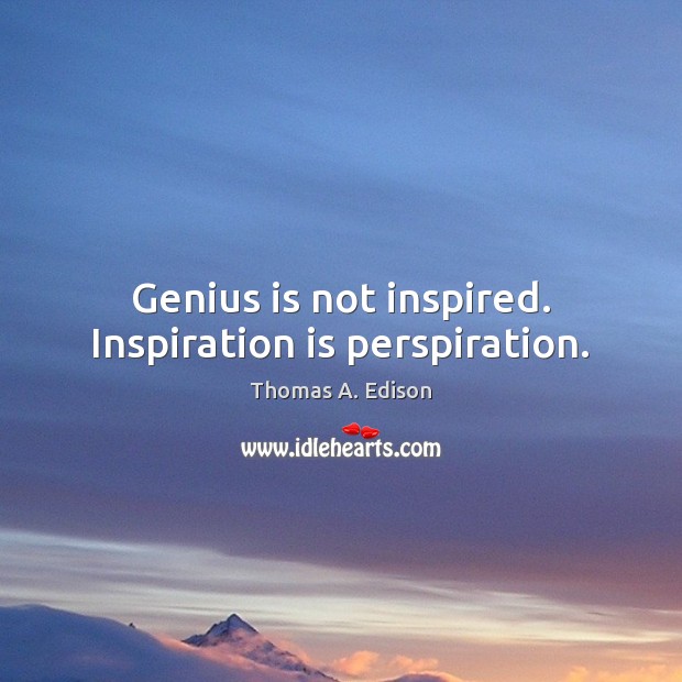 Genius is not inspired. Inspiration is perspiration. Thomas A. Edison Picture Quote