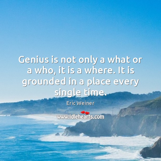 Genius is not only a what or a who, it is a Eric Weiner Picture Quote