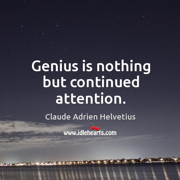 Genius is nothing but continued attention. Claude Adrien Helvetius Picture Quote