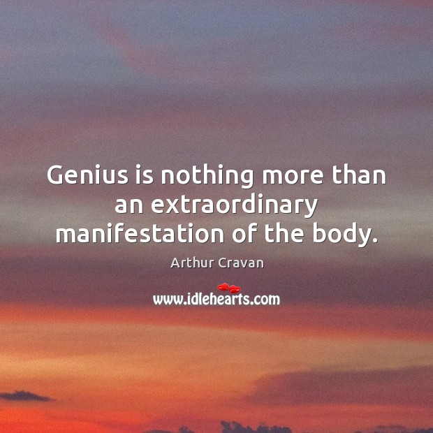 Genius is nothing more than an extraordinary manifestation of the body. Arthur Cravan Picture Quote