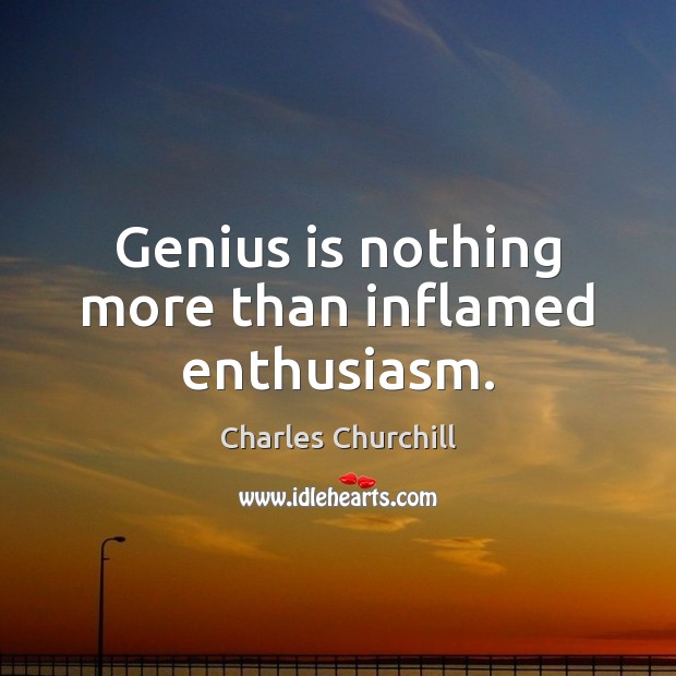 Genius is nothing more than inflamed enthusiasm. Charles Churchill Picture Quote